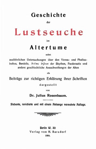 Geschichte der Lustseuche im Altertume nebst ausführlichen Untersuchungen über den Venus- und Phalluskultus, Bordelle, Νοῦσος ϑήλεια der Skythen, Paederastie und andere geschlechtliche Ausschweifungen der Alten als ‚Beiträge zur richtigen Erklärung ihrer Schriften‘ dargestellt