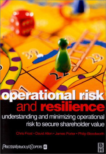Operational Risk and Resilience: Understanding and Minimising Operational Risk to Secure Shareholder Value
