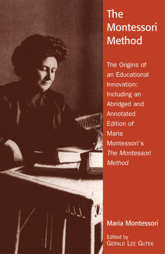 The Montessori Method: The Origins of an Educational Innovation: Including an Abridged and Annotated Edition of Maria Montessori's The Montessori Method