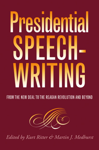 Presidential Speechwriting: From the New Deal to the Reagan Revolution and Beyond (Presidential Rhetoric Series, 7)