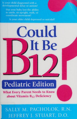 Could It Be B12 ? Pediatric Edition: What Every Parent Needs to Know about Vitamin B12 Deficiency ( What's Wrong with My Child ?: From Neurological and Developmental Disabilities to Autism...How to Protect Your Child from B12 Deficiency )