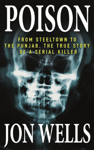 Poison: From Steeltown to the Punjab, The True Story of a Serial Killer