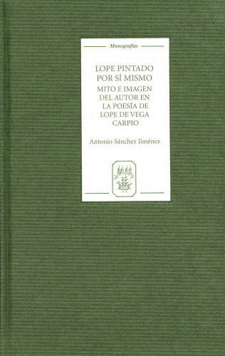 Lope pintado por si mismo: Mito e imagen del autor en la poesia de Lope de Vega Carpio (Monografias A)