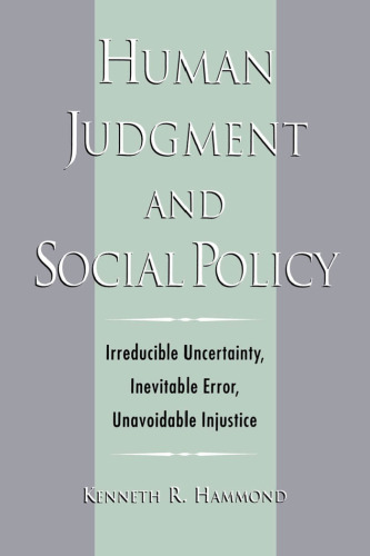 Human Judgment and Social Policy : Irreducible Uncertainty, Inevitable Error, Unavoidable Injustice