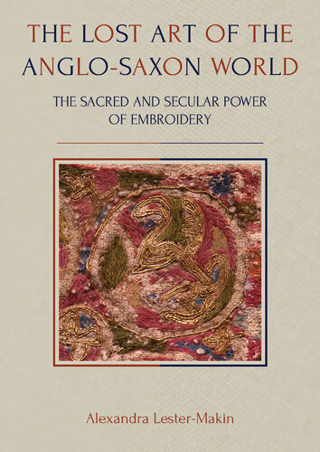 The Lost Art of the Anglo-Saxon World: The Sacred and Secular Power of Embroidery (Ancient Textiles)