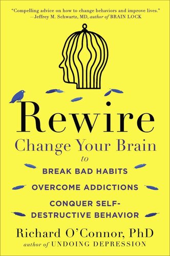 Rewire: Change Your Brain to Break Bad Habits, Overcome Addictions, Conquer Self-Destruc Tive Behavior