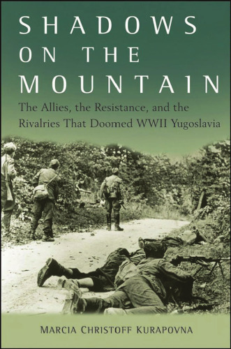 Shadows on the Mountain: The Allies, the Resistance, and the Rivalries that Doomed WWII Yugoslavia