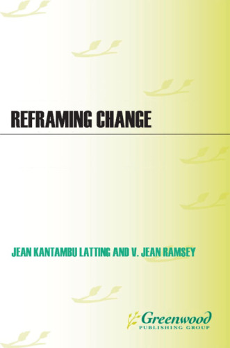 Reframing Change: How to Deal with Workplace Dynamics, Influence Others, and Bring People Together to Initiate Positive Change