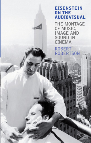 Eisenstein on the Audiovisual: The Montage of Music, Image and Sound in Cinema (International Library of Cultural Studies)