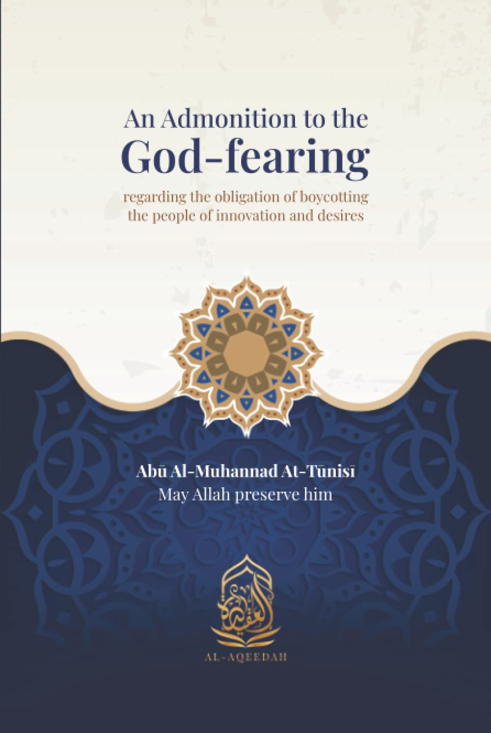 An Admonition to the God-fearing: regarding the obligation of boycotting the people of innovation and desires