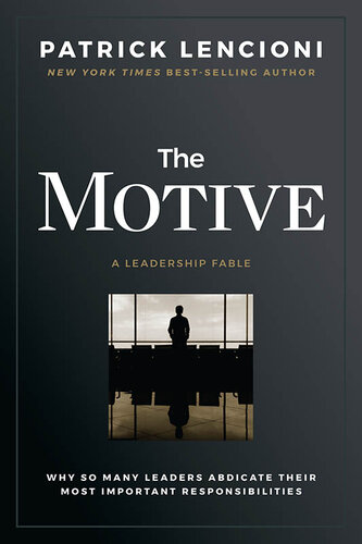 The Motive: Why So Many Leaders Abdicate Their Most Important Responsibilities