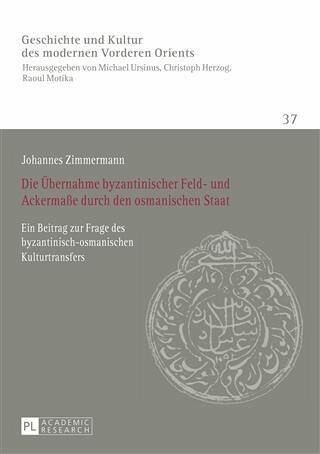 Die Uebernahme byzantinischer Feld- und Ackermae durch den osmanischen Staat: Ein Beitrag zur Frage des byzantinisch-osmanischen Kulturtransfers