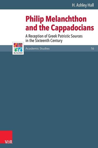 Philip Melanchthon and the Cappadocians: A Reception of Greek Patristic Sources in the Sixteenth Century (Refo500 Academic Studies (R5as)) (German Edition) (Refo500 Academic Studies, 16)