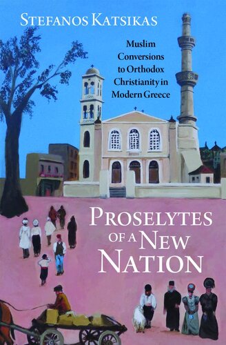 Proselytes of a New Nation: Muslim Conversions to Orthodox Christianity in Modern Greece