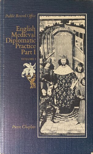 English Medieval Diplomatic Practice, Part I: Documents and Interpretation