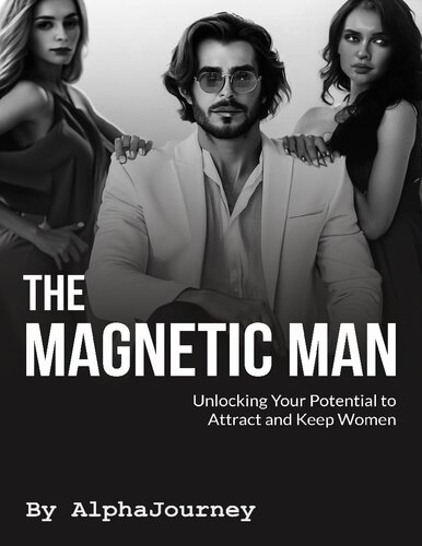 The Magnetic Man - Unlocking your potential to attract and keep women