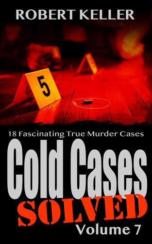 Cold Cases: Solved Volume 7: 18 Fascinating True Crime Cases