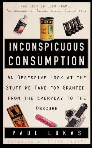 Inconspicuous Consumption: An Obsessive Look at the Stuff We Take for Granted, from the Everyday to the Obscure