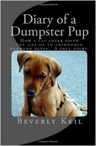 Diary of a Dumpster Pup: How a cat lover saved the life of an abandoned newborn puppy. A true story.