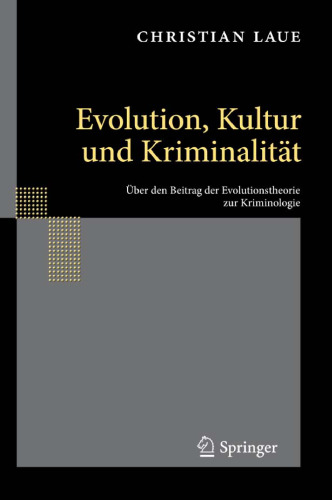 Evolution, Kultur und Kriminalitat: Uber den Beitrag der Evolutionstheorie zur Kriminologie