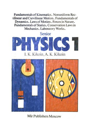 Senior Physics 1: Fundamentals of Kinematics, Nonuniform Rectilinear and Curvilinear Motion, Fundamentals fo Dynamics, Laws of Motion, Forces in Nature, Fundamentals of Statics, Conservation Laws in Mechanics, Laboratory Works