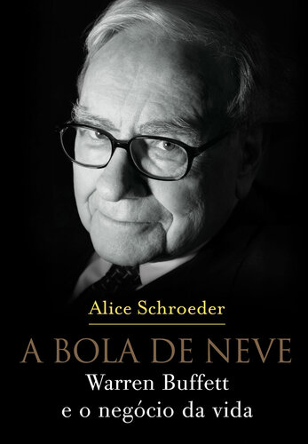 A bola de neve: Warren Buffett e o negócio da vida (Portuguese Edition)