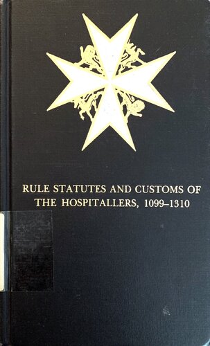 The Rule Statutes and Customs of the Hospitallers 1099-1310 with Introductory Chapters and Notes