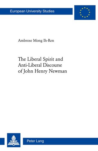 The Liberal Spirit and Anti-Liberal Discourse of John Henry Newman (Europäische Hochschulschriften / European University Studies / Publications Universitaires Européennes)
