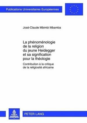 La phénoménologie de la religion du jeune Heidegger et sa signification pour la théologie: Contribution à la critique de la religiosité africaine. Dissertationsschrift
