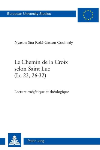 Le Chemin de la Croix selon Saint Luc (Lc 23, 26-32): Lecture exégétique et théologique (Europäische Hochschulschriften / European University Studies ... Universitaires Européennes) (French Edition)