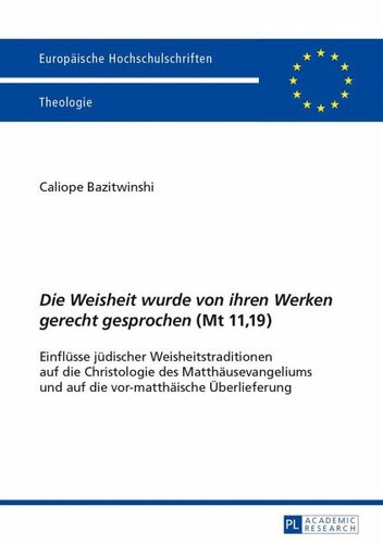 «Die Weisheit wurde von ihren Werken gerecht gesprochen» (Mt 11,19): Einflüsse jüdischer Weisheitstraditionen auf die Christologie des Matthäusevangeliums und auf die vor-matthäische Überlieferung