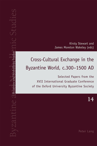 Cross-Cultural Exchange in the Byzantine World, c.3001500 AD: Selected Papers from the XVII International Graduate Conference of the Oxford University ... Society (Byzantine and Neohellenic Studies)