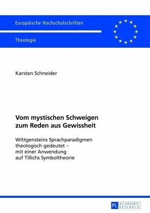 Vom mystischen Schweigen zum Reden aus Gewissheit: Wittgensteins Sprachparadigmen theologisch gedeutet - mit einer Anwendung auf Tillichs Symboltheorie. Dissertationsschrift