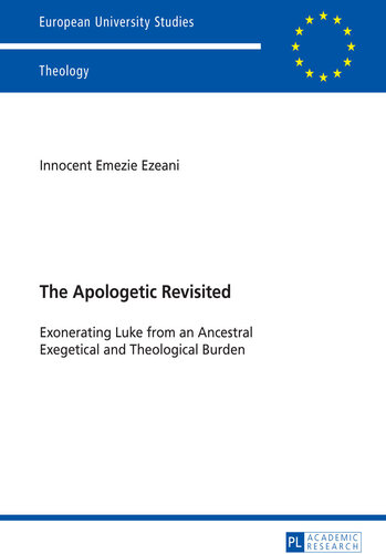 The Apologetic Revisited: Exonerating Luke from an Ancestral Exegetical and Theological Burden
