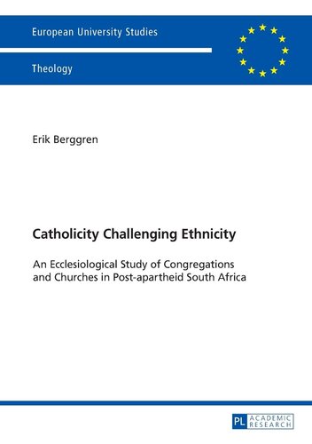 Catholicity Challenging Ethnicity: An Ecclesiological Study of Congregations and Churches in Post-apartheid South Africa (Europäische ... / Publications Universitaires Européennes)