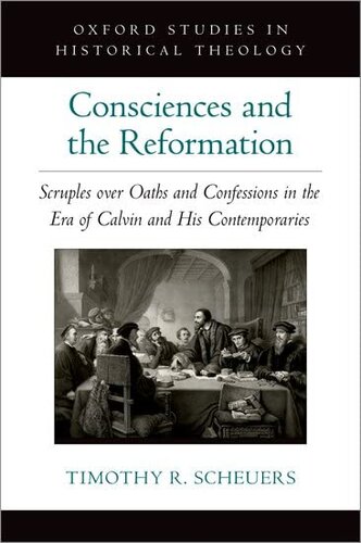 Consciences and the Reformation: Scruples over Oaths and Confessions in the Era of Calvin and His Contemporaries (OXFORD STU IN HISTORICAL THEOLOGY SERIES)