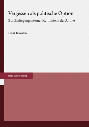 Vergessen als politische Option: Zur Einhegung interner Konflikte in der Antike