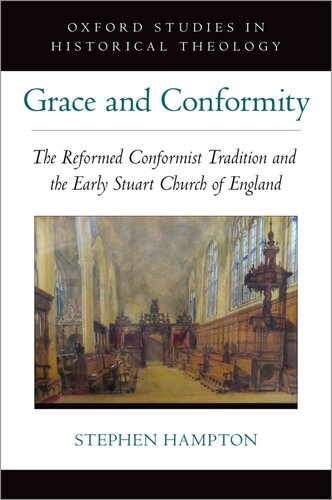 Grace and Conformity: The Reformed Conformist Tradition and the Early Stuart Church of England (Oxford Studies in Historical Theology)
