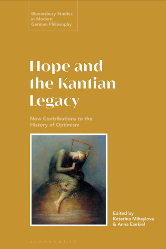 Hope and the Kantian Legacy: New Contributions to the History of Optimism (Bloomsbury Studies in Modern German Philosophy)