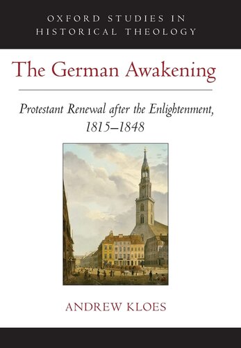 The German Awakening: Protestant Renewal after the Enlightenment, 1815-1848 (Oxford Studies in Historical Theology)