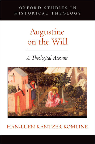 Augustine on the Will: A Theological Account (Oxford Studies in Historical Theology)