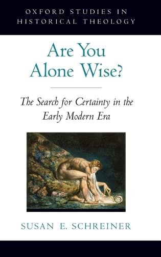 Are You Alone Wise?: The Search for Certainty in the Early Modern Era (Oxford Studies in Historical Theology)