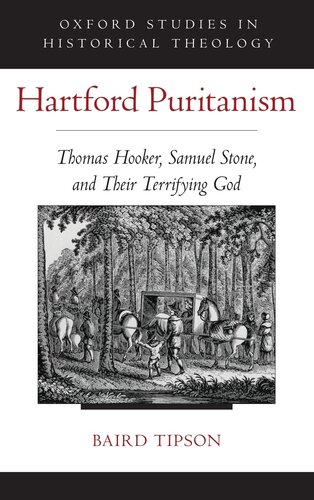 Hartford Puritanism: Thomas Hooker, Samuel Stone, and Their Terrifying God (Oxford Studies in Historical Theology)