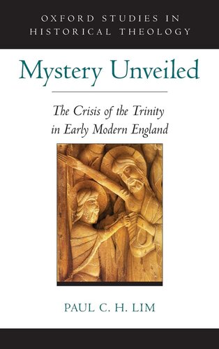 Mystery Unveiled: The Crisis of the Trinity in Early Modern England (Oxford Studies in Historical Theology)