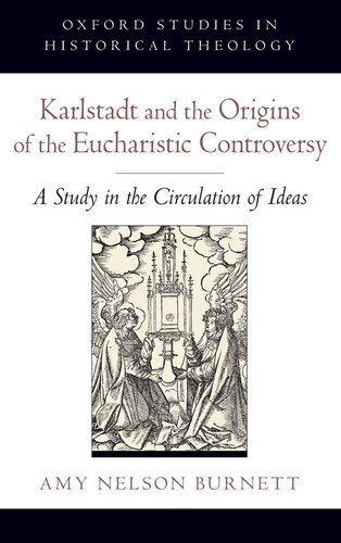 Karlstadt and the Origins of the Eucharistic Controversy: A Study in the Circulation of Ideas (Oxford Studies in Historical Theology)