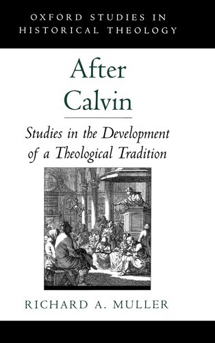 After Calvin: Studies in the Development of a Theological Tradition (Oxford Studies in Historical Theology)