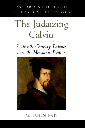 Judaizing Calvin: Sixteenth-Century Debates over the Messianic Psalms (Oxford Studies in Historical Theology)