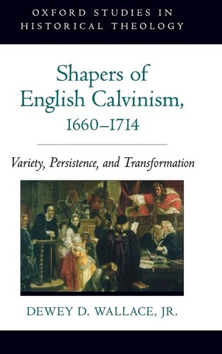 Shapers of English Calvinism, 1660-1714: Variety, Persistence, and Transformation (Oxford Studies in Historical Theology)