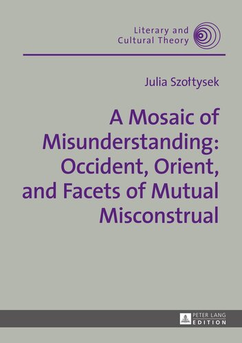 A Mosaic of Misunderstanding: Occident, Orient, and Facets of Mutual Misconstrual (Literary and Cultural Theory)