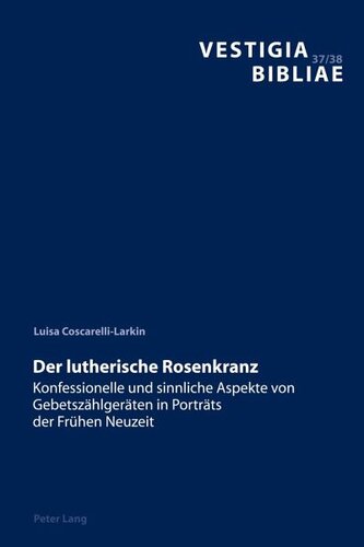 Der lutherische Rosenkranz: Konfessionelle und sinnliche Aspekte von Gebetszählgeräten in Porträts der Frühen Neuzeit